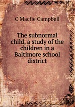 The subnormal child, a study of the children in a Baltimore school district