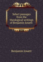 Select passages from the theological writings of Benjamin Jowett