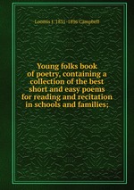 Young folks book of poetry, containing a collection of the best short and easy poems for reading and recitation in schools and families;