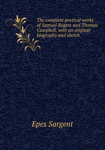 The complete poetical works of Samuel Rogers and Thomas Campbell, with an original biography and sketch