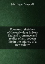 Poenamo: sketches of the early days in New Zealand : romance and reality of antipodean life in the infancy of a new colony