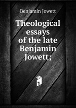Theological essays of the late Benjamin Jowett;