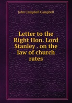 Letter to the Right Hon. Lord Stanley . on the law of church rates