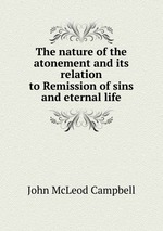 The nature of the atonement and its relation to Remission of sins and eternal life