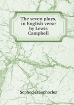 The seven plays, in English verse by Lewis Campbell