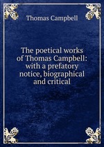 The poetical works of Thomas Campbell: with a prefatory notice, biographical and critical