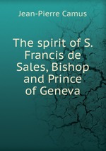 The spirit of S. Francis de Sales, Bishop and Prince of Geneva