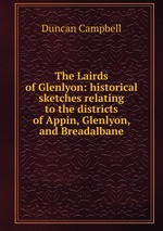 The Lairds of Glenlyon: historical sketches relating to the districts of Appin, Glenlyon, and Breadalbane