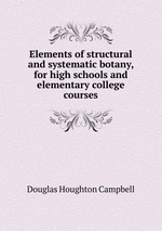 Elements of structural and systematic botany, for high schools and elementary college courses