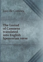 The Lusiad of Camoens translated into English Spencerian verse