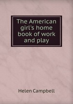 The American girl`s home book of work and play