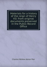 Materials for a history of the reign of Henry VII: from original documents preserved in the Public Record Office