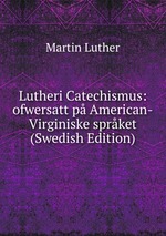 Lutheri Catechismus: ofwersatt p American-Virginiske sprket (Swedish Edition)