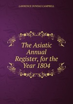 The Asiatic Annual Register, for the Year 1804