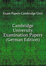 Cambridge University Examination Papers. Being A Supplement to the University Calendar for the year 1856