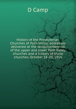 History of the Presbyterian Churches of Path Valley: addresses delivered at the sesquicentennial of the upper and lower Path Valley churches and a history of these churches, October 18-20, 1916