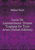 Lucie De Lammermoor: Drame Tragique En Trois Actes (Italian Edition)
