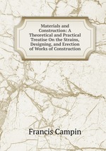 Materials and Construction: A Theoretical and Practical Treatise On the Strains, Designing, and Erection of Works of Construction