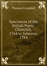 Specimens of the British Poets: Churchill, 1764 to Johnson, 1784