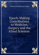 Epoch-Making Contributions to Medicine, Surgery and the Allied Sciences