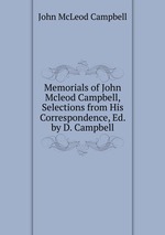 Memorials of John Mcleod Campbell, Selections from His Correspondence, Ed. by D. Campbell