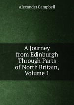 A Journey from Edinburgh Through Parts of North Britain, Volume 1