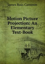 Motion Picture Projection: An Elementary Text-Book