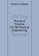 Practical Treatise On Mechanical Engineering