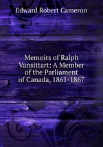 Memoirs of Ralph Vansittart: A Member of the Parliament of Canada, 1861-1867