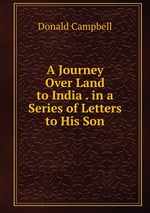 A Journey Over Land to India . in a Series of Letters to His Son