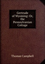 Gertrude of Wyoming: Or, the Pennsylvanian Cottage