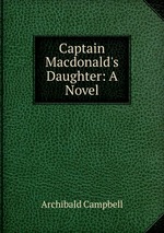 Captain Macdonald`s Daughter: A Novel