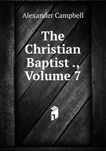 The Christian Baptist ., Volume 7