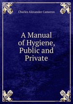 A Manual of Hygiene, Public and Private