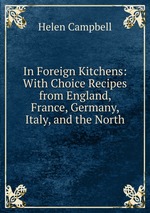 In Foreign Kitchens: With Choice Recipes from England, France, Germany, Italy, and the North