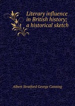 Literary influence in British history; a historical sketch