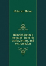 Heinrich Heine`s memoirs: from his works, letters, and conversation