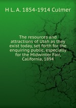 The resources and attractions of Utah as they exist today, set forth for the enquiring public, especially for the Midwinter Fair, California, 1894