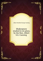 Shakespeare studied in six plays, by the Hon. Albert S.G. Canning