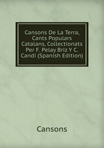 Cansons De La Terra, Cants Populars Catalans, Collectionats Per F. Pelay Briz Y C. Candi (Spanish Edition)