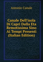 Canale Dell`isola Di Capri Dalla Eta Remotissima Sino Ai Tempi Presenti (Italian Edition)