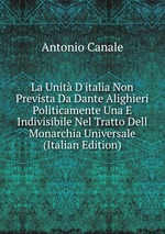 La Unit D`italia Non Prevista Da Dante Alighieri Politicamente Una E Indivisibile Nel Tratto Dell Monarchia Universale (Italian Edition)