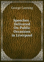 Speeches . Delivered On Public Occasions in Liverpool