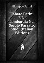 L`abate Parini E La Lombardia Nel Secolo Passato: Studi (Italian Edition)