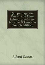 Qui perd gagne. Dessins de Ren Lelong, gravs sur bois par G. Lemoine (French Edition)