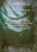 Poesie, Scelte E Commentate: Precedute Da Un Discorso Sullo Scetticismo Dell`autore E Seguite Da Un Saggio Di Bibliografia Leopardiana a Cura Di Licurgo Cappelletti (Italian Edition)