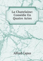 La Chatelaine: Comdie En Quatre Actes