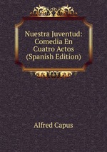 Nuestra Juventud: Comedia En Cuatro Actos (Spanish Edition)