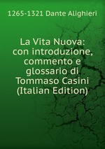 La Vita Nuova: con introduzione, commento e glossario di Tommaso Casini (Italian Edition)
