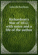 Richardson`s War of 1812; with notes and a life of the author